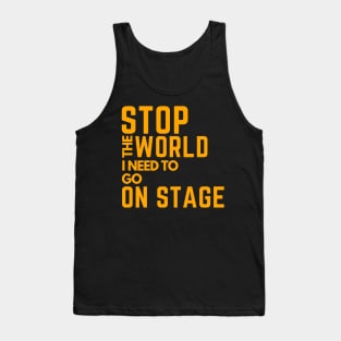 stop the world i need to go on stage Tank Top